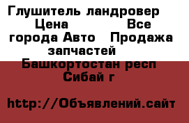 Глушитель ландровер . › Цена ­ 15 000 - Все города Авто » Продажа запчастей   . Башкортостан респ.,Сибай г.